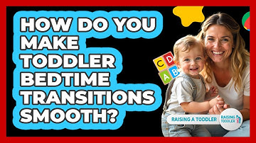 How Do You Make Toddler Bedtime Transitions Smooth? - Raising A Toddler