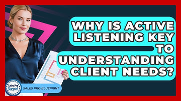 Why Is Active Listening Key To Understanding Client Needs? - Sales Pro Blueprint