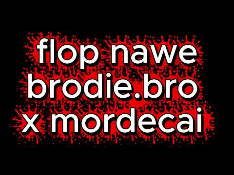 flop nawe- brodie.bro x mordecai