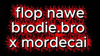 flop nawe- brodie.bro x mordecai