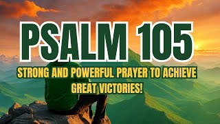 Psalm 105   Strong and Powerful Prayer to Achieve Great Victories!
