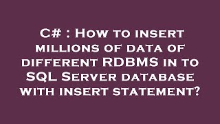 C# : How to insert millions of data of different RDBMS in to SQL Server database with insert stateme