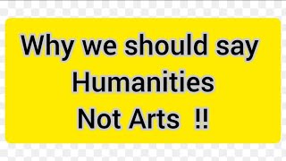 What is Humanities ? Difference between Arts and Humanities.