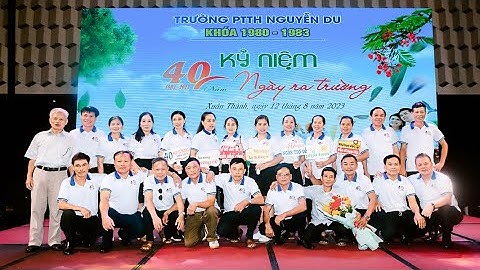 HỘI KHÓA 40 NĂM NGÀY RA TRƯỜNG. NIÊN KHÓA 1980 1983 TRƯỜNG THPT NGUYỄN DU