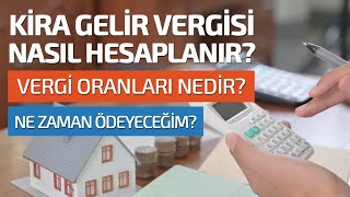 KİRA GELİR VERGİSİ NASIL HESAPLANIR? VERGİ ORANLARI NEDİR? NE ZAMAN ÖDEMELİYİM?