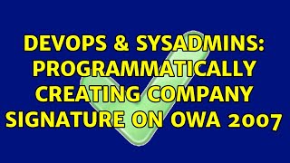 DevOps & SysAdmins: Programmatically creating company signature on OWA 2007 (2 Solutions!!)