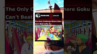 The Only Challenge Where Goku Cant Beat Luffy