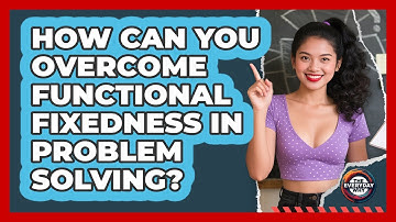 How Can You Overcome Functional Fixedness In Problem Solving? - The Everyday Why