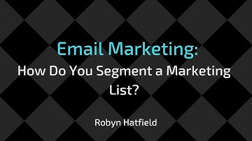 Email Marketing:  How to Segment a Marketing List