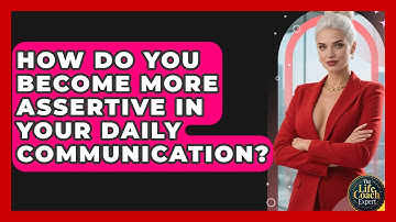 How Do You Become More Assertive In Your Daily Communication? - The Life Coach Expert