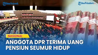 Anggota DPR Dapat Pensiun Seumur Hidup, Paling Tinggi Rp3,6 Juta