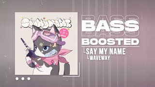 SAY MY NAME (세이마이네임) - WaveWay [BASS BOOSTED]