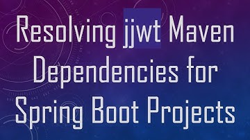 Resolving jjwt Maven Dependencies for Spring Boot Projects
