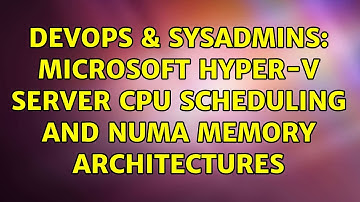 DevOps & SysAdmins: Microsoft Hyper-V Server CPU Scheduling and NUMA Memory Architectures