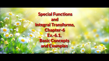 Special Functions and Integral Transforms||Chp.-6||Ex.-6.1,Basic concepts and examples