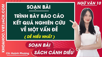 Soạn bài Trình bày báo cáo kết quả nghiên cứu về một vấn đề | Ngữ văn 10 - Cánh diều (DỄ HIỂU NHẤT)