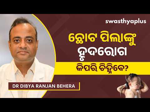 ଛୋଟ ପିଲାଙ୍କୁ ହୃଦରୋଗ: କିପରି ଚିହ୍ନିବେ? | Heart Disease in Children, in Odia | Dr Dibya Ranjan Behera
