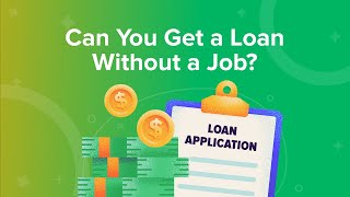Can You Get a Loan Without a Job?