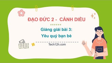 Giảng bài 3: Yêu quý bạn bè | Bài giảng Đạo đức 2 Cánh diều