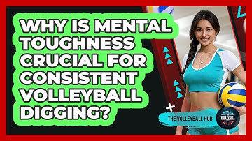 Why Is Mental Toughness Crucial For Consistent Volleyball Digging? - The Volleyball Hub