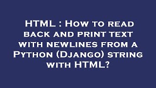 HTML : How to read back and print text with newlines from a Python (Django) string with HTML