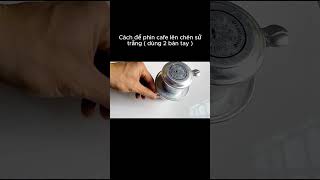 Cách để phin cafe lên chén sứ trắng ( dùng 2 bàn tay ) #xuhuong #lamcachnao #phincafe #cocsu