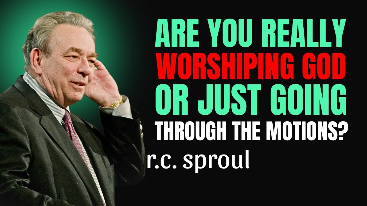 Are You Really Worshiping God - Or Just Going Through The Motions? | R.c. Sproul Sermon