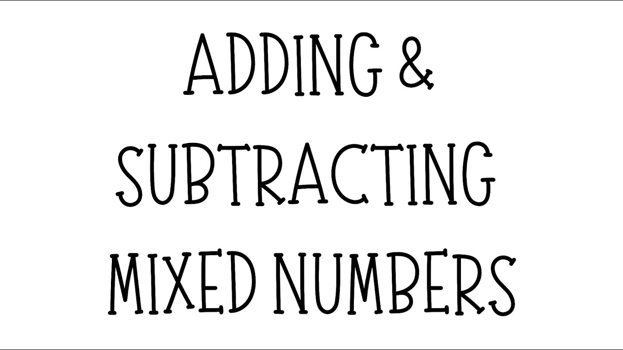 ADDING & SUBTRACTING MIXED NUMBERS - YouTube