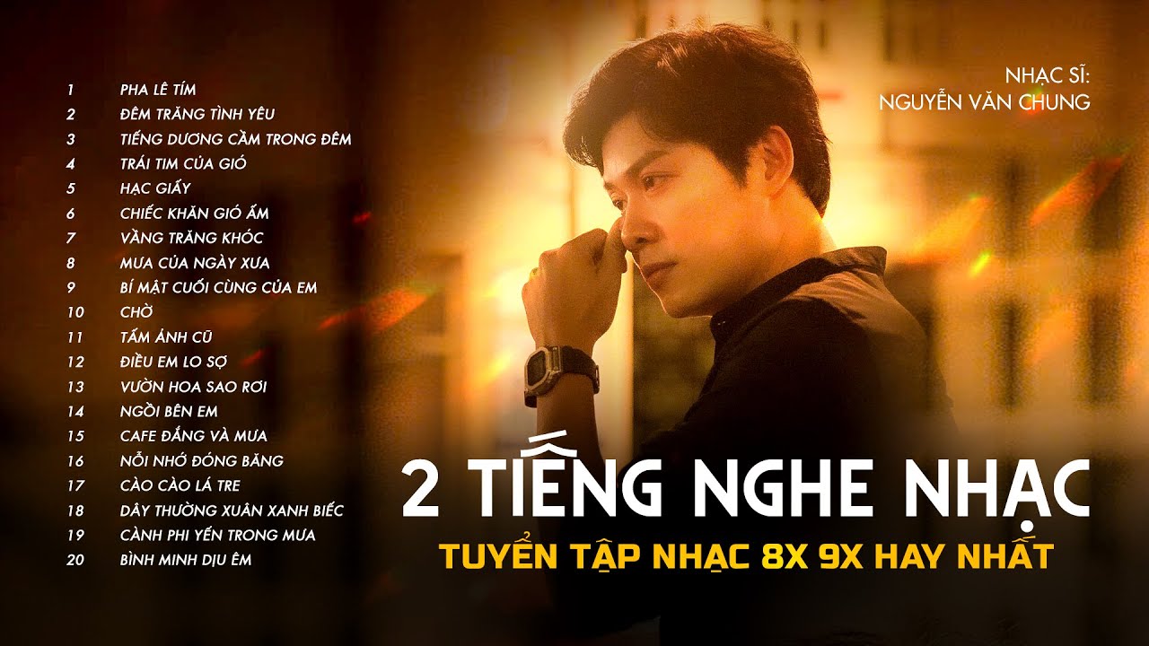 2 Tiếng Nghe Nhạc 8x9x | Tuyển Tập Những Ca Khúc Bất Hủ Hay Nhất Của Nhạc Sĩ Nguyễn Văn Chung