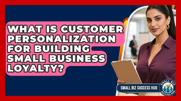 What Is Customer Personalization For Building Small Business Loyalty? - Small Biz Success Hub