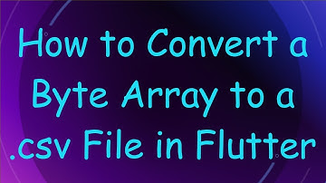 How to Convert a Byte Array to a .csv File in Flutter