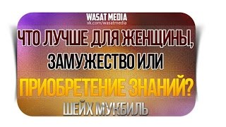 Что лучше для женщины, замужество или приобретение знаний? | шейх Мукбиль