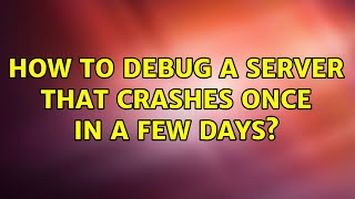 Ubuntu: How to debug a server that crashes once in a few days?