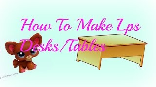 How to make lps desks or tables