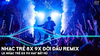 Nhạc Trẻ Remix 8x 9x Đời Đầu Gây Nghiện Hiện Nay - LK Nhạc Trẻ 8x 9x Hay Bất Hủ - Nhạc 8x 9x Remix