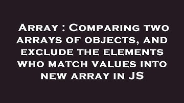 Array : Comparing two arrays of objects, and exclude the elements who match values into new array in