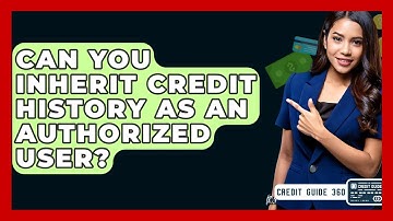 Can You Inherit Credit History As An Authorized User? - CreditGuide360.com