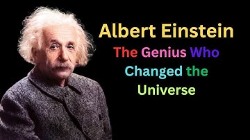 Albert Einstein: The Genius Who Changed the Universe