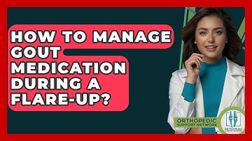 How To Manage Gout Medication During A Flare-up? - Orthopedic Support Network