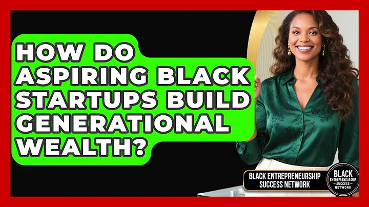 How Do Aspiring Black Startups Build Generational Wealth?