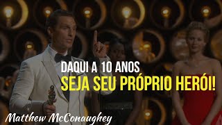 COMO VOCÊ SE VÊ DAQUI A 10 ANOS - Matthew McConaughey