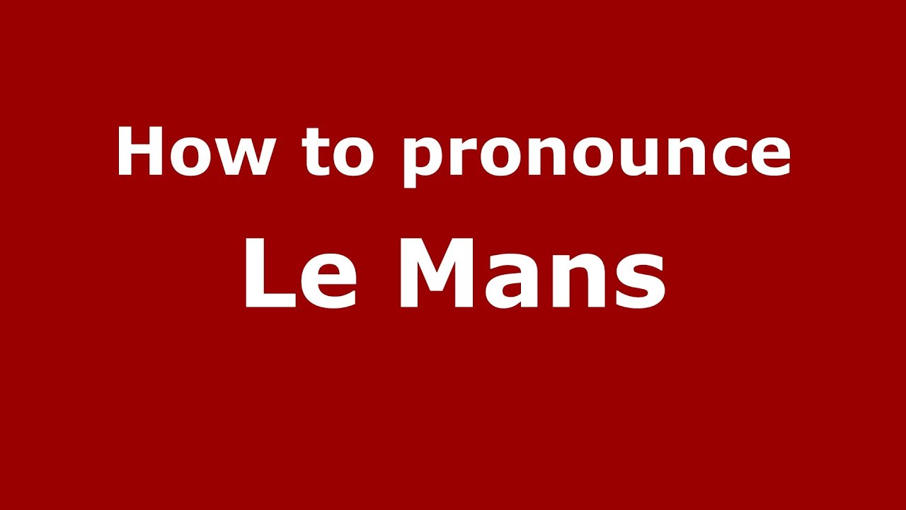 How To Pronounce Le Mans - Pronouncenames.Com