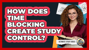 How Does Time Blocking Create Study Control? - Ultimate Study Hacks
