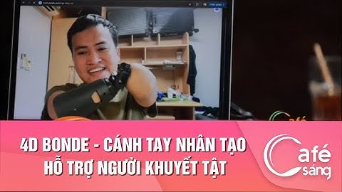 4D BONDE - CÁNH TAY NHÂN TẠO HỖ TRỢ NGƯỜI KHUYẾT TẬT | CAFÉ SÁNG VỚI VTV3