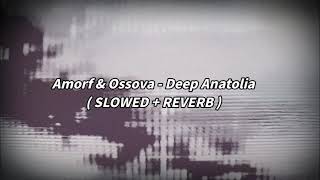 Amorf & Ossova - Deep Anatolia ( SLOWED + REVERB )