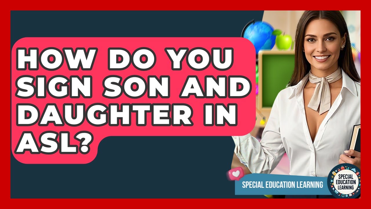 How Do You Sign Son And Daughter In ASL Special Education Learning how-do-you-sign-son-and-daughter-in-asl-special-education-learning
