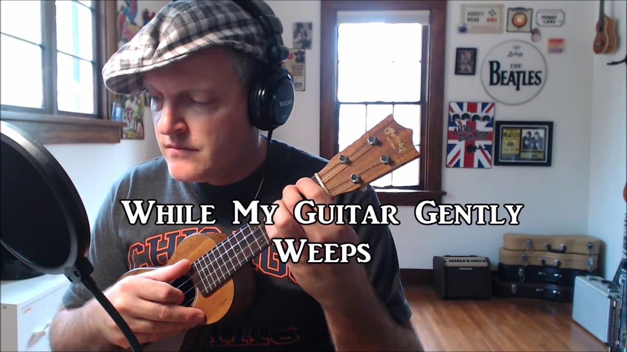 ukelele while my guitar gently weeps ukelele while my guitar gently weeps