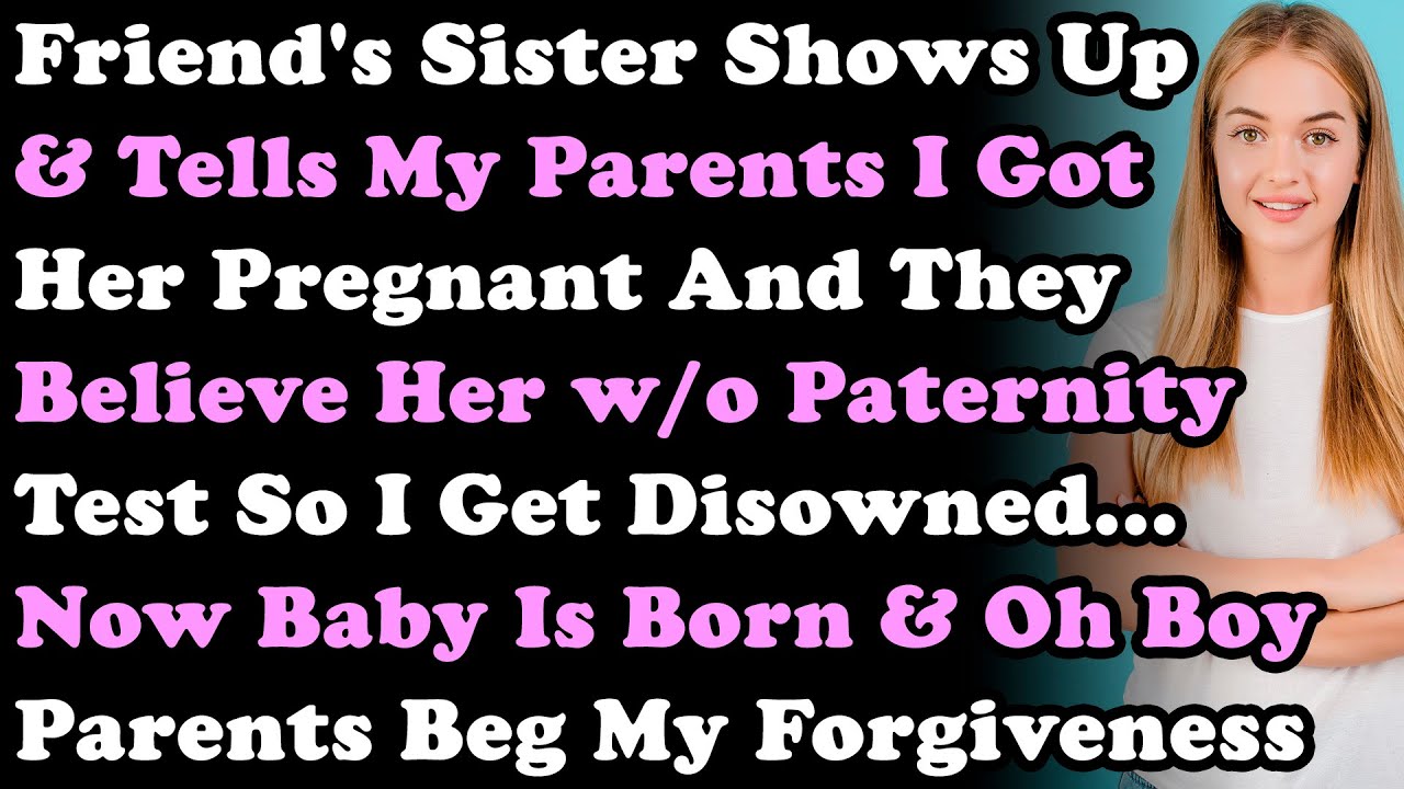 Сестра моего друга рассказала моим родителям, что она беременна от меня, и они поверили ей без те...