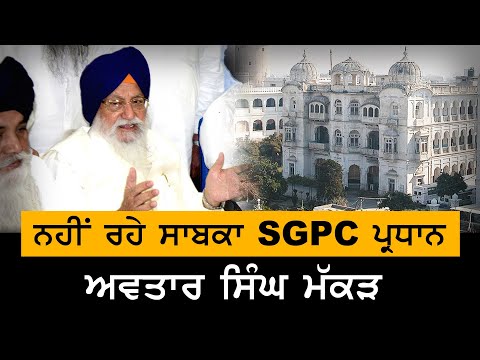 ਨਹੀਂ ਰਹੇ Ex- SGPC President ਅਵਤਾਰ ਸਿੰਘ ਮੱਕੜ || Avtar Singh Makkar