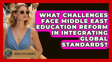 What Challenges Face Middle East Education Reform In Integrating Global Standards?